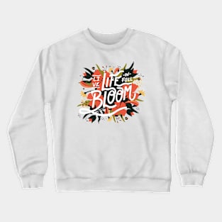 Live Life in Full Bloom // Colorful Floral Word Art Crewneck Sweatshirt